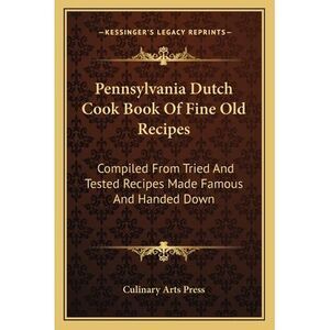 Pennsylvania Dutch Cook Book Of Fine Old Recipes: Compiled From Tried And Tested